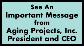 Important message from Aging Projects, Inc. President and CEO